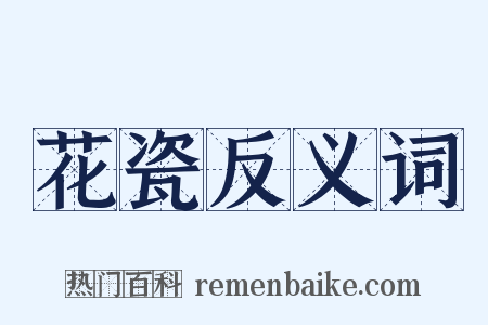 花瓷反义词是什么意思的图片